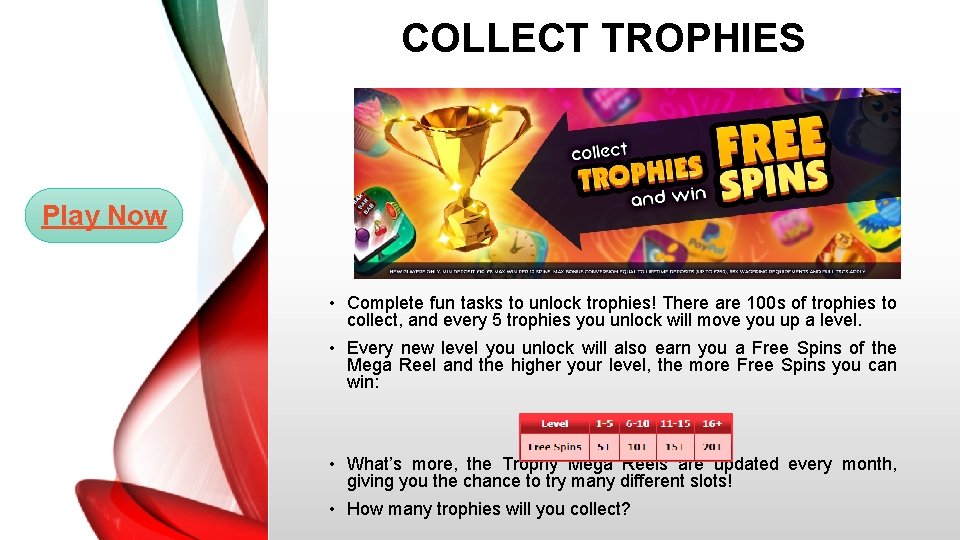 COLLECT TROPHIES Play Now • Complete fun tasks to unlock trophies! There are 100