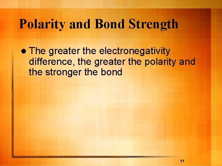 Polarity and Bond Strength l The greater the electronegativity difference, the greater the polarity