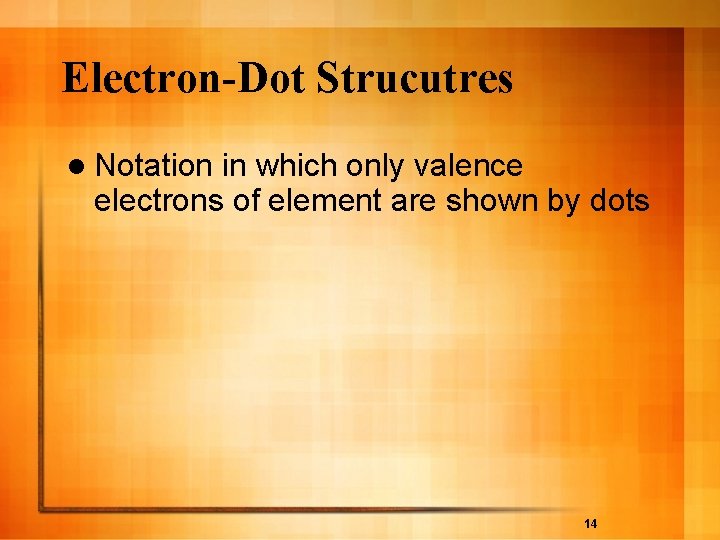 Electron-Dot Strucutres l Notation in which only valence electrons of element are shown by