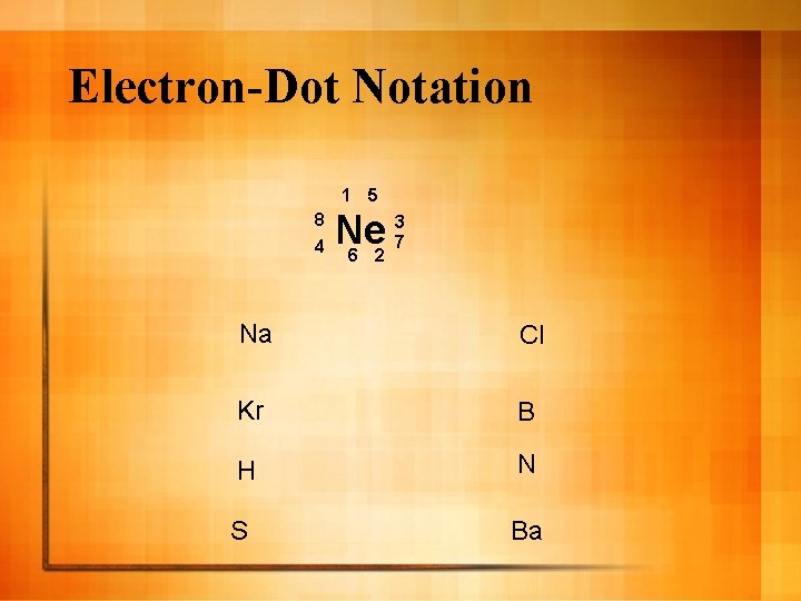 Electron-Dot Notation 1 5 8 4 3 Ne 7 6 2 Na Cl Kr