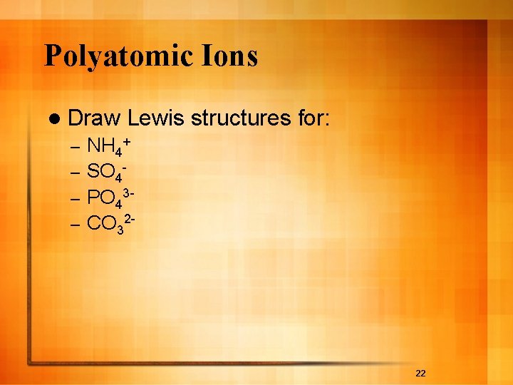 Polyatomic Ions l Draw Lewis structures for: NH 4+ – SO 4– PO 43–