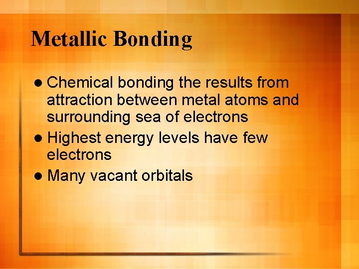 Metallic Bonding l Chemical bonding the results from attraction between metal atoms and surrounding
