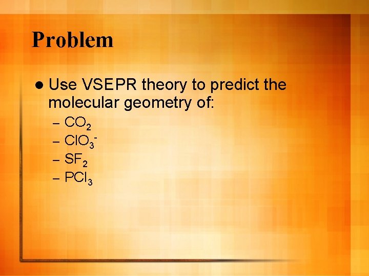 Problem l Use VSEPR theory to predict the molecular geometry of: CO 2 –