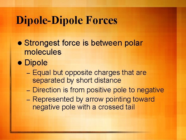 Dipole-Dipole Forces l Strongest molecules l Dipole force is between polar Equal but opposite