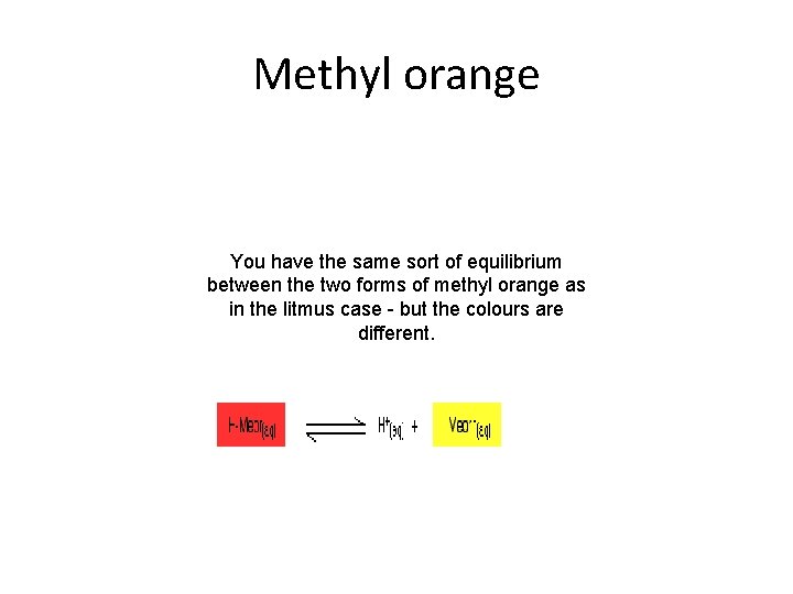 Methyl orange You have the same sort of equilibrium between the two forms of