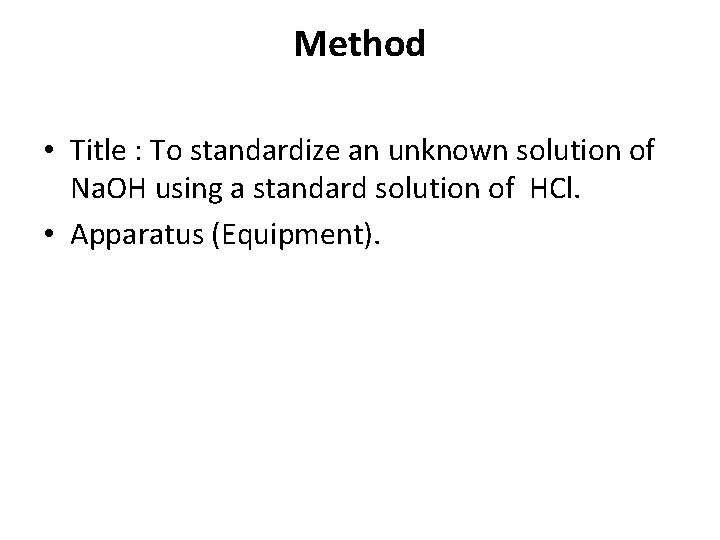 Method • Title : To standardize an unknown solution of Na. OH using a