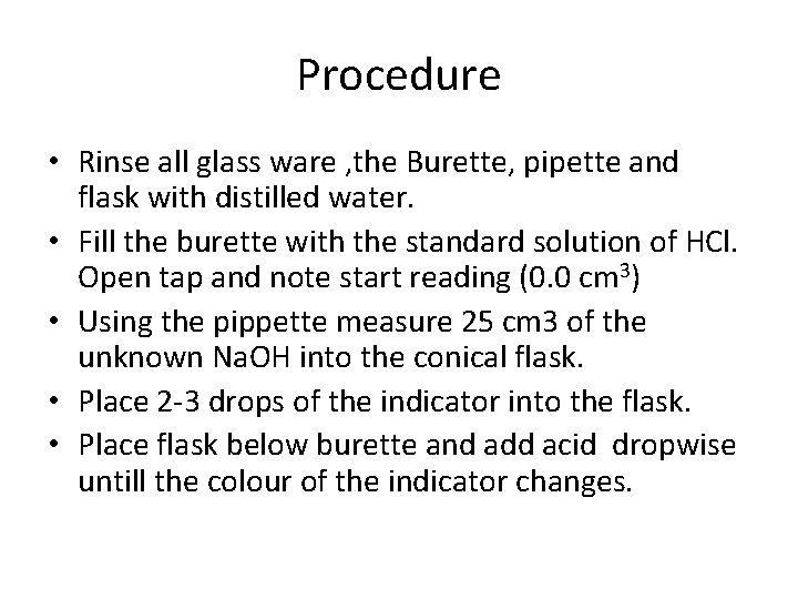 Procedure • Rinse all glass ware , the Burette, pipette and flask with distilled