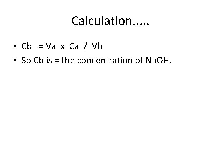 Calculation. . . • Cb = Va x Ca / Vb • So Cb