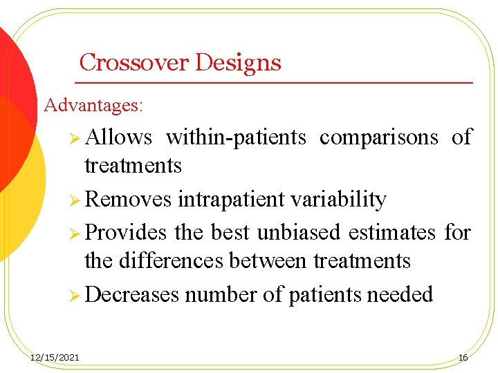 Crossover Designs Advantages: Ø Allows within-patients comparisons of treatments Ø Removes intrapatient variability Ø