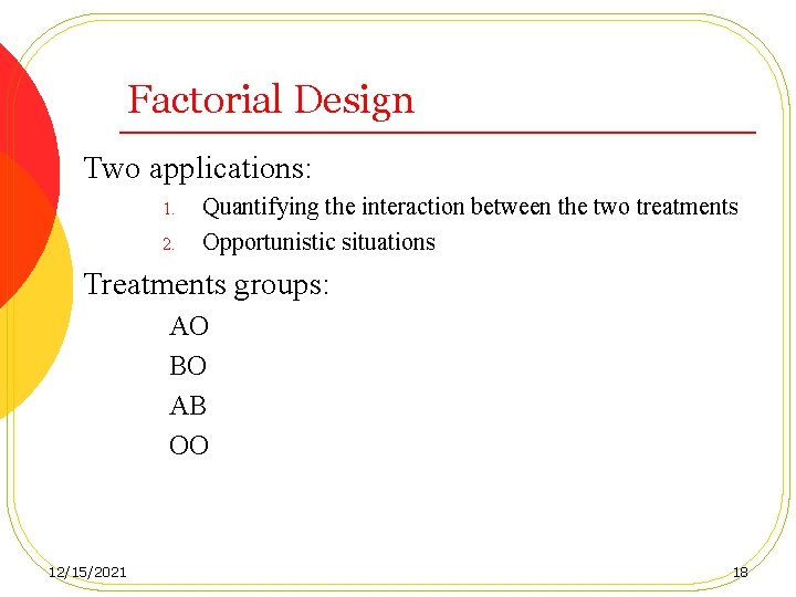 Factorial Design Two applications: 1. 2. Quantifying the interaction between the two treatments Opportunistic