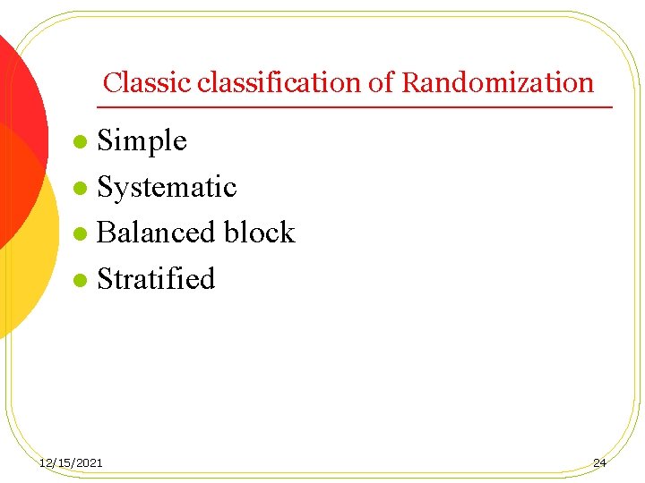 Classic classification of Randomization Simple l Systematic l Balanced block l Stratified l 12/15/2021