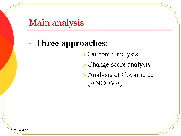 Main analysis • Three approaches: Ø Outcome analysis Ø Change score analysis Ø Analysis