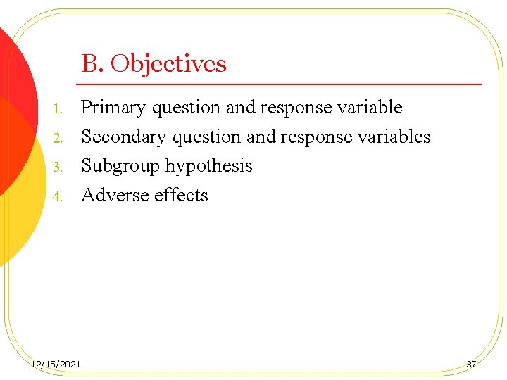 B. Objectives 1. 2. 3. 4. 12/15/2021 Primary question and response variable Secondary question