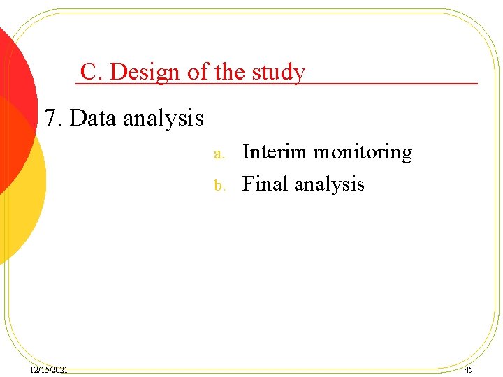 C. Design of the study 7. Data analysis a. b. 12/15/2021 Interim monitoring Final