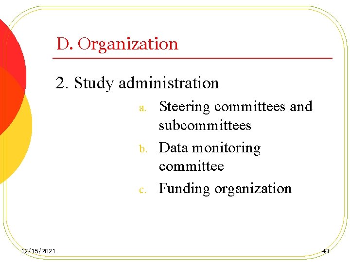 D. Organization 2. Study administration a. b. c. 12/15/2021 Steering committees and subcommittees Data