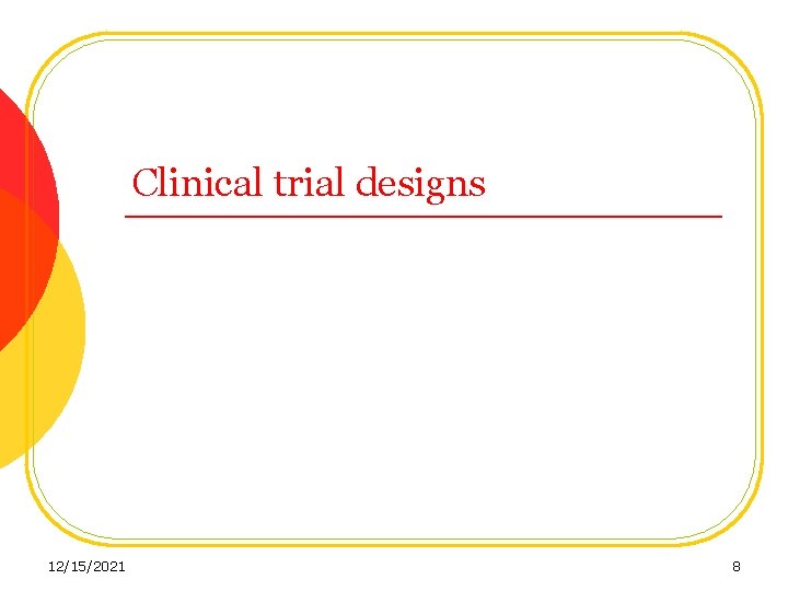 Clinical trial designs 12/15/2021 8 