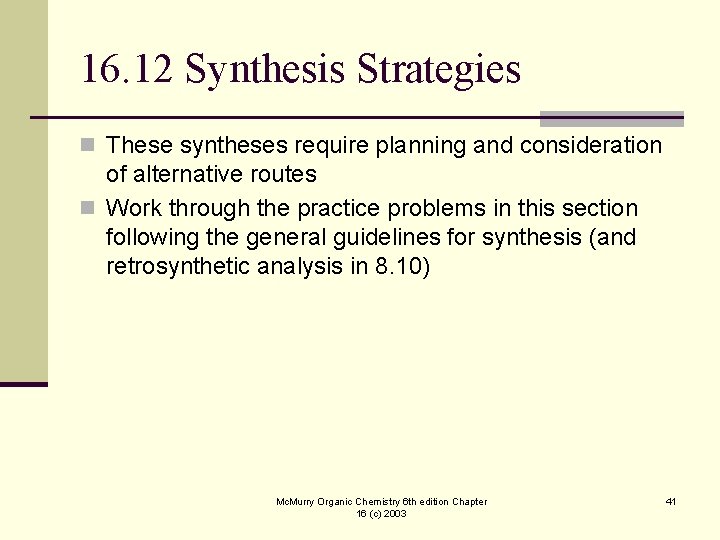 16. 12 Synthesis Strategies n These syntheses require planning and consideration of alternative routes