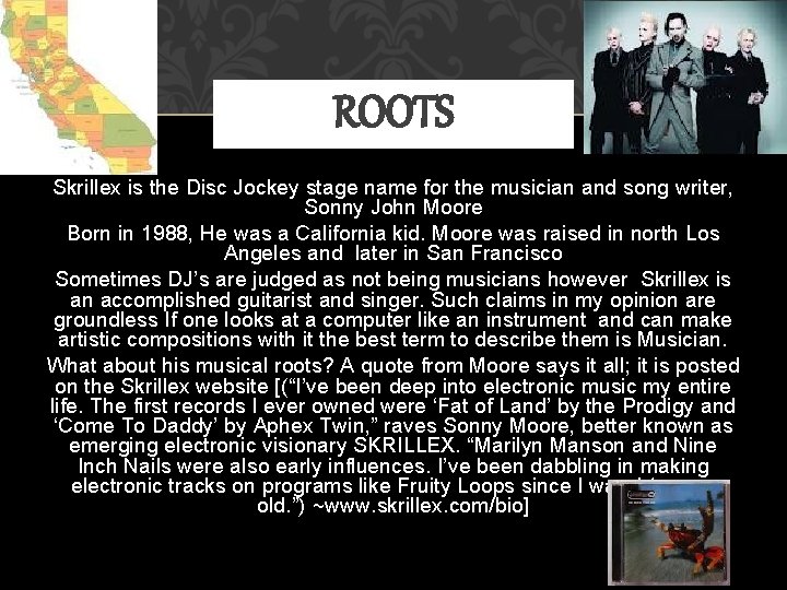 ROOTS Skrillex is the Disc Jockey stage name for the musician and song writer,