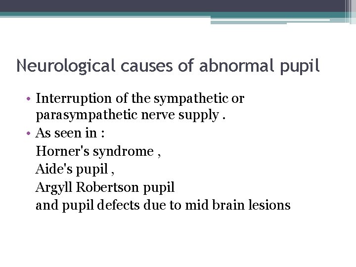 Neurological causes of abnormal pupil • Interruption of the sympathetic or parasympathetic nerve supply.