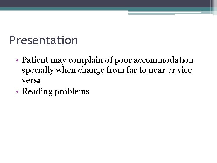 Presentation • Patient may complain of poor accommodation specially when change from far to