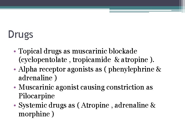 Drugs • Topical drugs as muscarinic blockade (cyclopentolate , tropicamide & atropine ). •