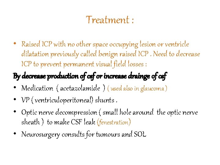 Treatment : • Raised ICP with no other space occupying lesion or ventricle dilatation