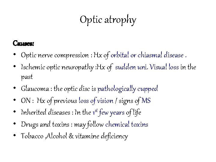 Optic atrophy Causes: • Optic nerve compression : Hx of orbital or chiasmal disease.