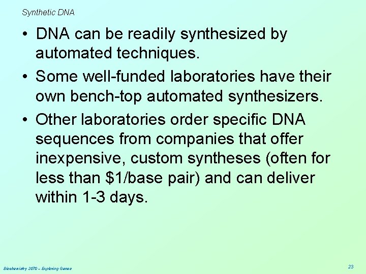 Synthetic DNA • DNA can be readily synthesized by automated techniques. • Some well-funded