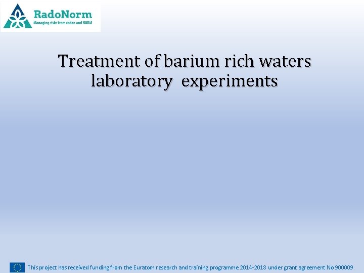Treatment of barium rich waters laboratory experiments This project has received funding from the
