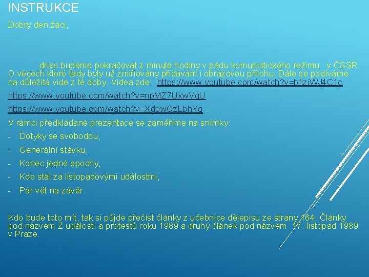 INSTRUKCE Dobrý den žáci, dnes budeme pokračovat z minulé hodiny v pádu komunistického režimu