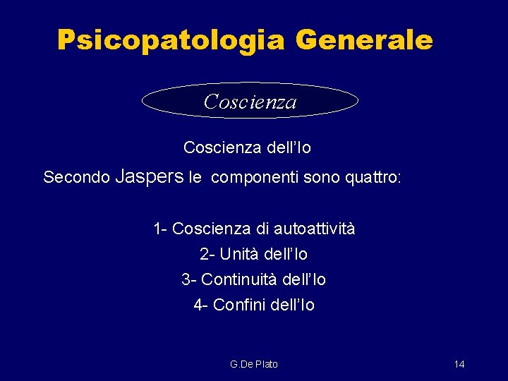 Psicopatologia Generale Coscienza dell’Io Secondo Jaspers le componenti sono quattro: 1 - Coscienza di