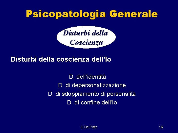 Psicopatologia Generale Disturbi della Coscienza Disturbi della coscienza dell’Io D. dell’identità D. di depersonalizzazione