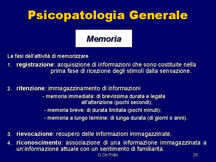 Psicopatologia Generale Memoria Le fasi dell’attività di memorizzare 1. registrazione: acquisizione di informazioni che