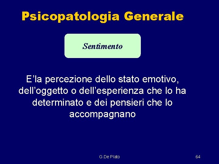 Psicopatologia Generale Sentimento E’la percezione dello stato emotivo, dell’oggetto o dell’esperienza che lo ha