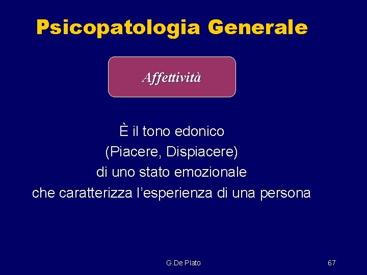 Psicopatologia Generale Affettività È il tono edonico (Piacere, Dispiacere) di uno stato emozionale che