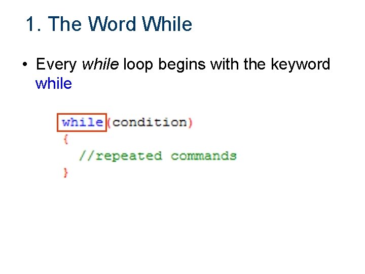 1. The Word While • Every while loop begins with the keyword while 