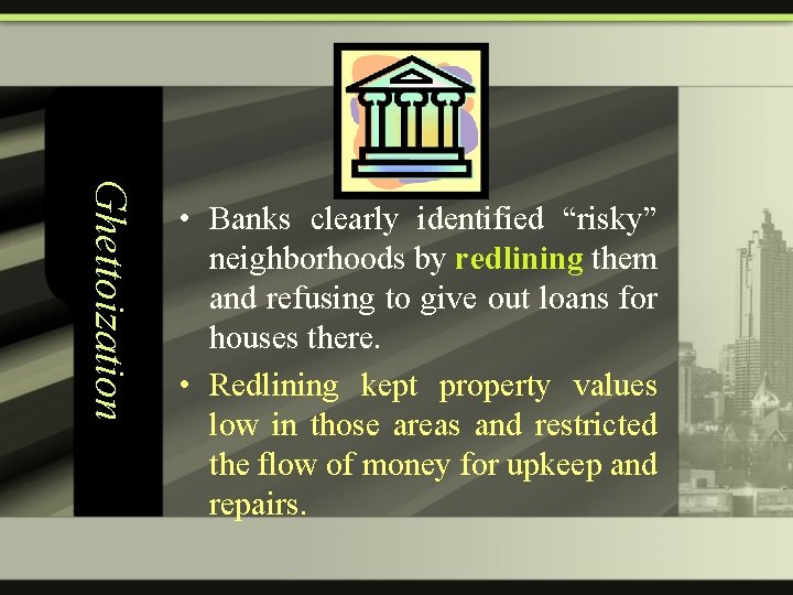 Ghettoization • Banks clearly identified “risky” neighborhoods by redlining them and refusing to give
