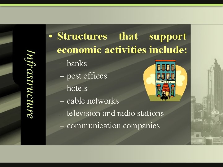 Infrastructure • Structures that support economic activities include: – banks – post offices –