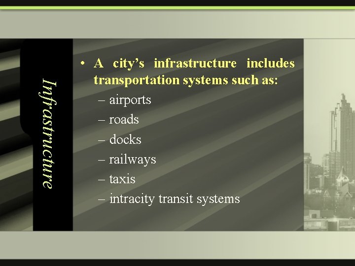 Infrastructure • A city’s infrastructure includes transportation systems such as: – airports – roads