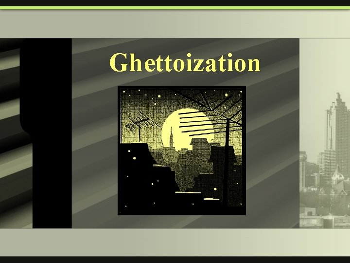 Ghettoization 