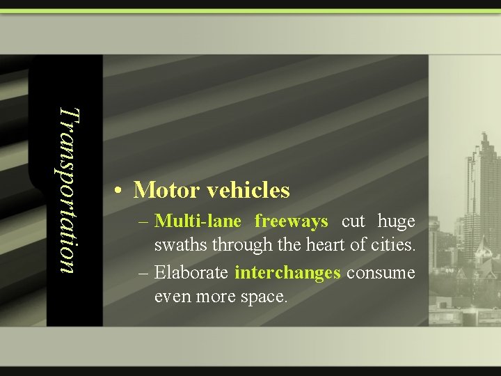 Transportation • Motor vehicles – Multi-lane freeways cut huge swaths through the heart of