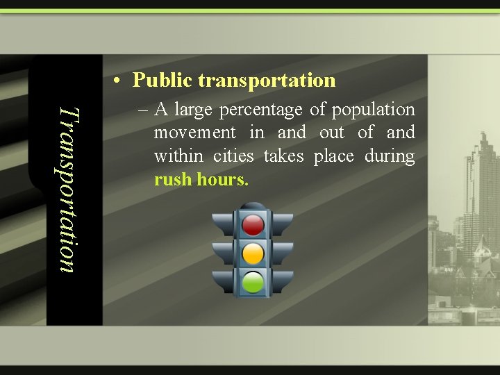  • Public transportation Transportation – A large percentage of population movement in and