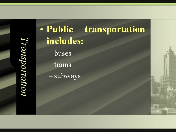 Transportation • Public transportation includes: – buses – trains – subways 
