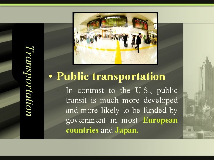 Transportation • Public transportation – In contrast to the U. S. , public transit