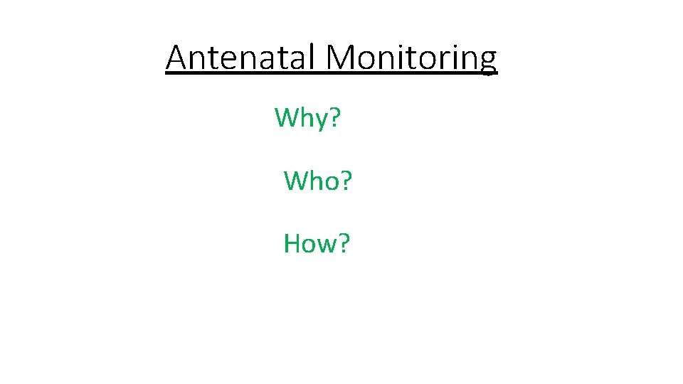 Antenatal Monitoring Why? Who? How? 