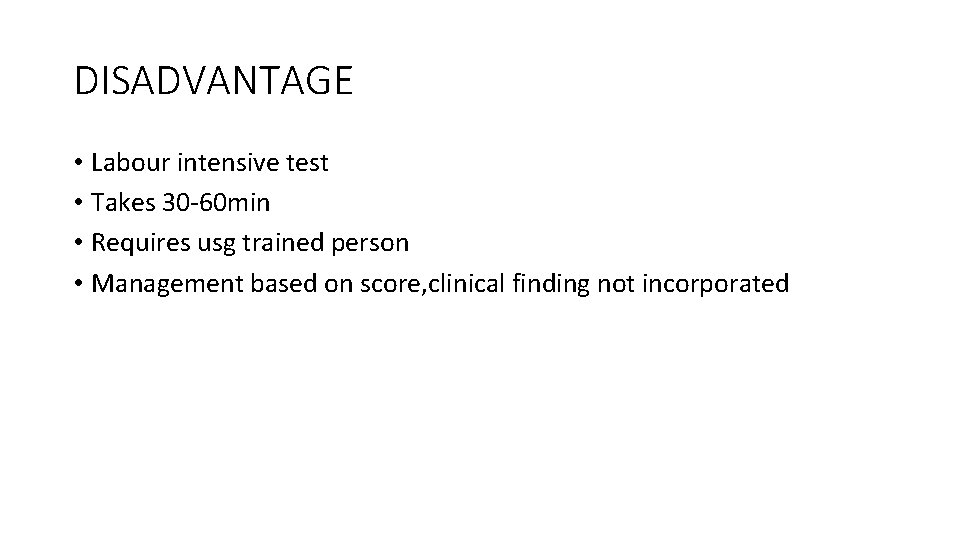 DISADVANTAGE • Labour intensive test • Takes 30 -60 min • Requires usg trained