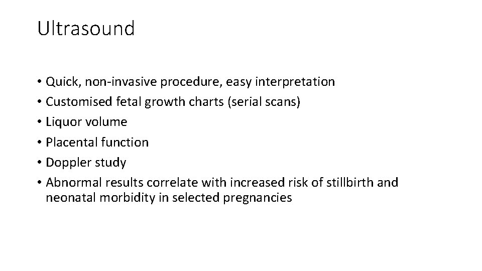Ultrasound • Quick, non-invasive procedure, easy interpretation • Customised fetal growth charts (serial scans)