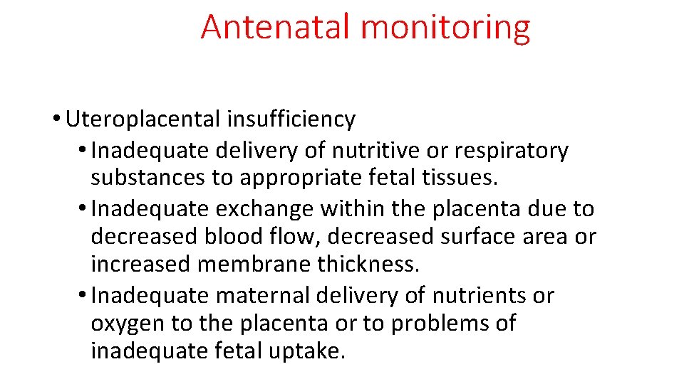 Antenatal monitoring • Uteroplacental insufficiency • Inadequate delivery of nutritive or respiratory substances to