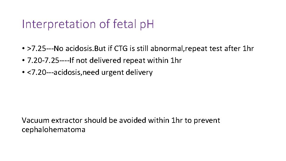 Interpretation of fetal p. H • >7. 25 ---No acidosis. But if CTG is