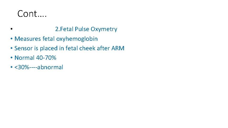 Cont…. • 2. Fetal Pulse Oxymetry • Measures fetal oxyhemoglobin • Sensor is placed